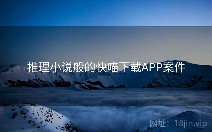 推理小说般的快喵下载APP案件 推理小说般的快喵下载APP案件